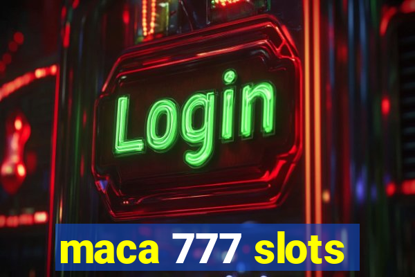 maca 777 slots